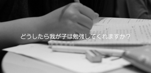 どうしたら我が子は勉強してくれますか？
