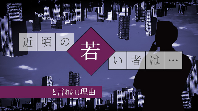 近頃の若い者は…と言わない理由