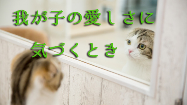 我が子の愛しさに気づくとき