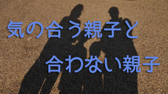 気の合う親子と会わない親子