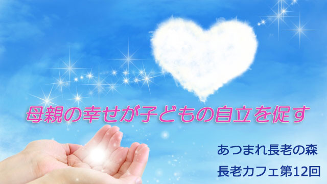 長老カフェ~母親の幸せが子どもの自立を促す~